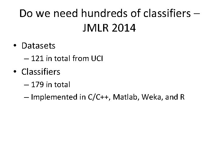 Do we need hundreds of classifiers – JMLR 2014 • Datasets – 121 in Do we need hundreds of classifiers – JMLR 2014 • Datasets – 121 in