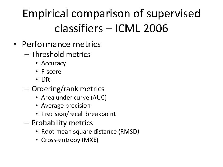 Empirical comparison of supervised classifiers – ICML 2006 • Performance metrics – Threshold metrics Empirical comparison of supervised classifiers – ICML 2006 • Performance metrics – Threshold metrics