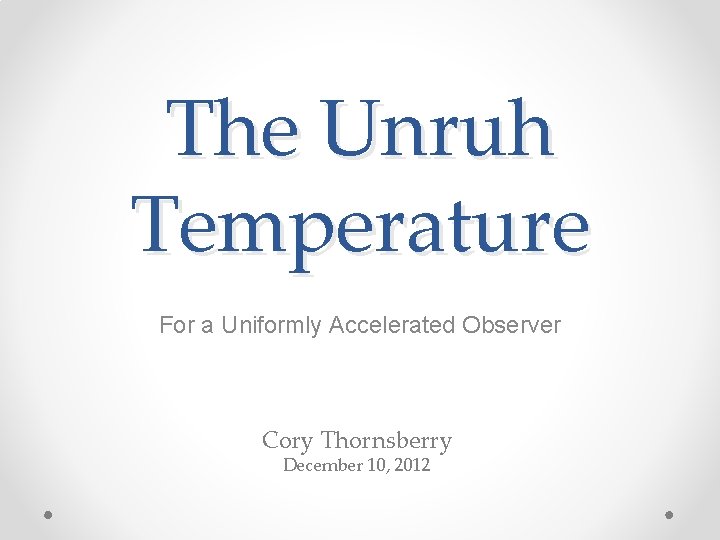 The Unruh Temperature For a Uniformly Accelerated Observer Cory Thornsberry December 10, 2012 