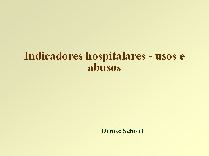 Indicadores hospitalares - usos e abusos Denise Schout 