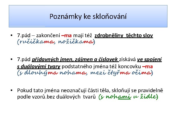 Poznámky ke skloňování • 7. pád – zakončení –ma mají též zdrobněliny těchto slov