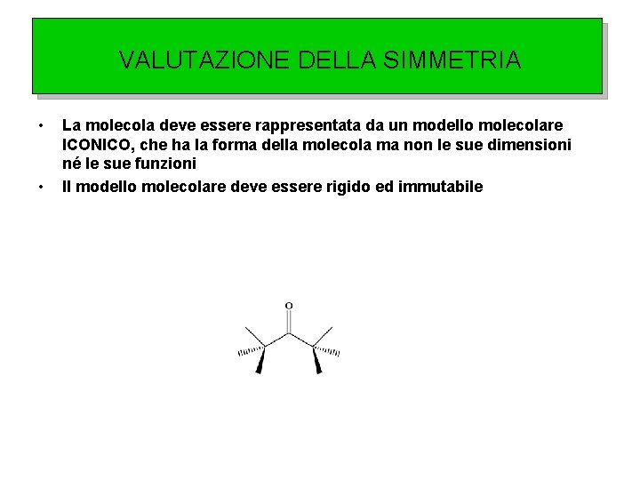 VALUTAZIONE DELLA SIMMETRIA • • La molecola deve essere rappresentata da un modello molecolare