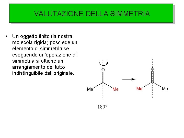 VALUTAZIONE DELLA SIMMETRIA • Un oggetto finito (la nostra molecola rigida) possiede un elemento