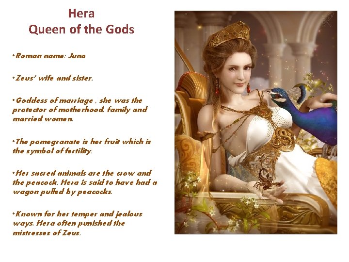 Hera Queen of the Gods • Roman name: Juno • Zeus’ wife and sister.