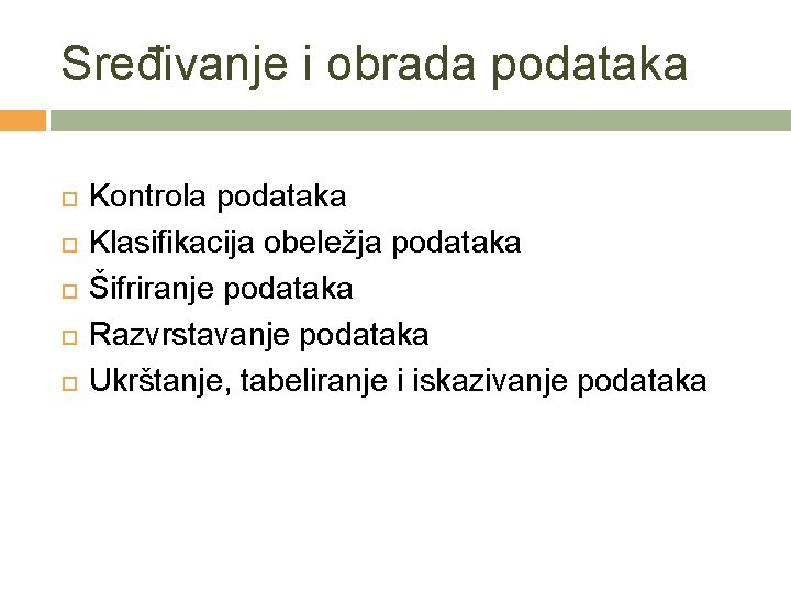 Sređivanje i obrada podataka Kontrola podataka Klasifikacija obeležja podataka Šifriranje podataka Razvrstavanje podataka Ukrštanje,