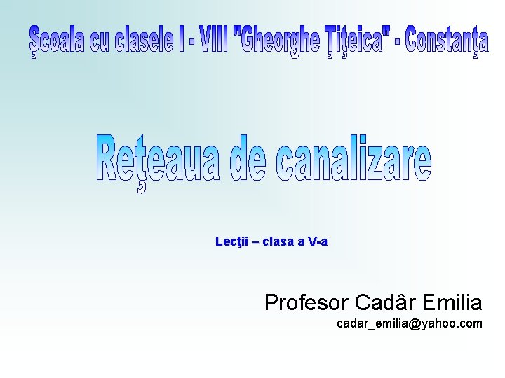 Lecţii – clasa a V-a Profesor Cadâr Emilia cadar_emilia@yahoo. com 