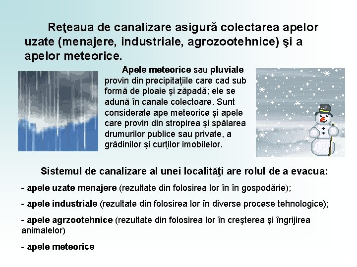 Reţeaua de canalizare asigură colectarea apelor uzate (menajere, industriale, agrozootehnice) şi a apelor meteorice.