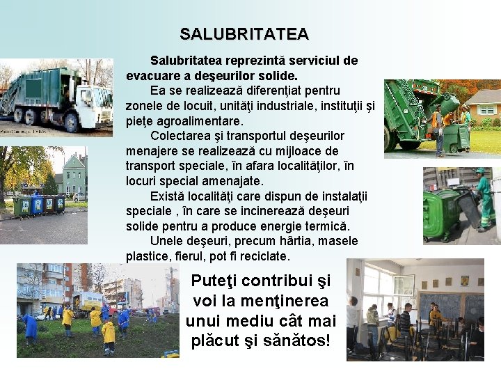 SALUBRITATEA Salubritatea reprezintă serviciul de evacuare a deşeurilor solide. Ea se realizează diferenţiat pentru