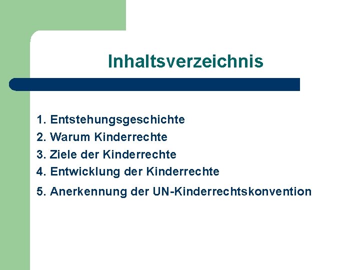 Inhaltsverzeichnis 1. Entstehungsgeschichte 2. Warum Kinderrechte 3. Ziele der Kinderrechte 4. Entwicklung der Kinderrechte Inhaltsverzeichnis 1. Entstehungsgeschichte 2. Warum Kinderrechte 3. Ziele der Kinderrechte 4. Entwicklung der Kinderrechte