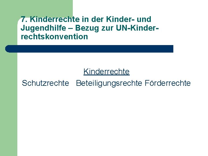 7. Kinderrechte in der Kinder- und Jugendhilfe – Bezug zur UN-Kinderrechtskonvention Kinderrechte Schutzrechte Beteiligungsrechte 7. Kinderrechte in der Kinder- und Jugendhilfe – Bezug zur UN-Kinderrechtskonvention Kinderrechte Schutzrechte Beteiligungsrechte