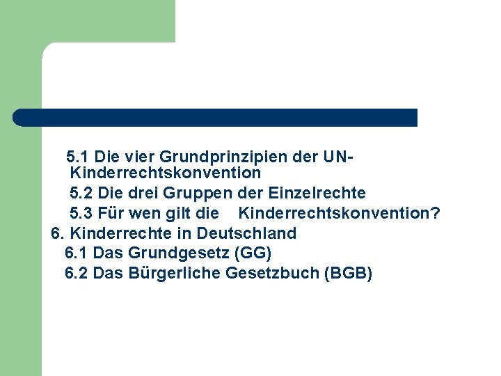 5. 1 Die vier Grundprinzipien der UNKinderrechtskonvention 5. 2 Die drei Gruppen der Einzelrechte 5. 1 Die vier Grundprinzipien der UNKinderrechtskonvention 5. 2 Die drei Gruppen der Einzelrechte