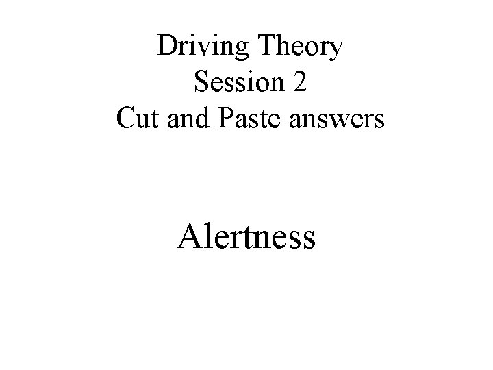 Driving Theory Session 2 Cut and Paste answers Alertness 