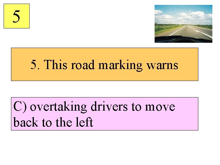 5 5. This road marking warns C) overtaking drivers to move back to the