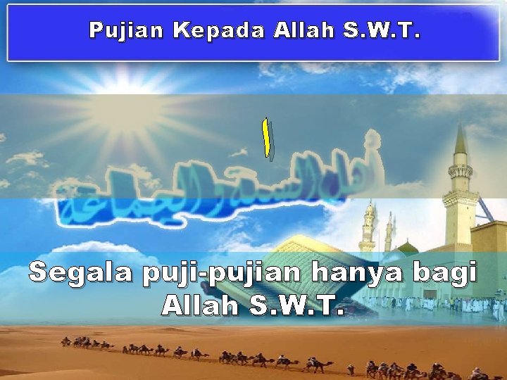 Pujian Kepada Allah S. W. T. ﺍ Segala puji-pujian hanya bagi Allah S. W.