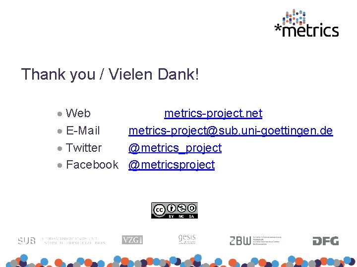 Thank you / Vielen Dank! Web metrics-project. net E-Mail metrics-project@sub. uni-goettingen. de Twitter @metrics_project