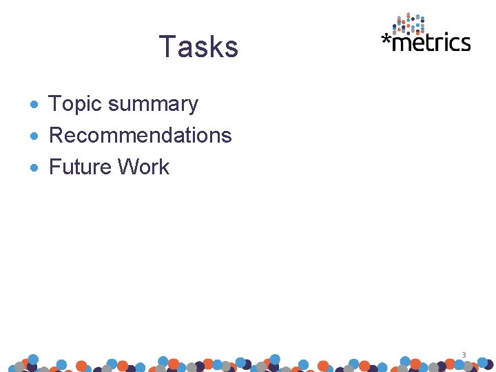 Tasks Topic summary Recommendations Future Work 3 
