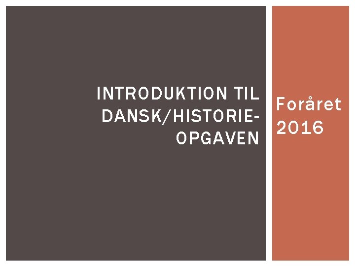 INTRODUKTION TIL Foråret DANSK/HISTORIE 2016 OPGAVEN 