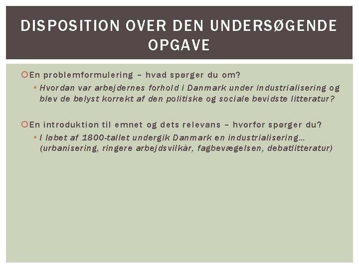 DISPOSITION OVER DEN UNDERSØGENDE OPGAVE En problemformulering – hvad spørger du om? § Hvordan