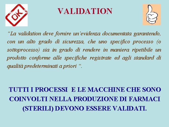 VALIDATION “La validation deve fornire un’evidenza documentata garantendo, con un alto grado di sicurezza,