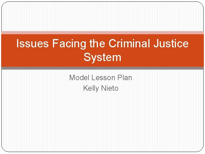 Issues Facing the Criminal Justice System Model Lesson Plan Kelly Nieto 