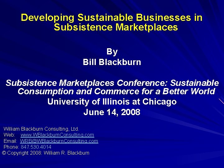 Developing Sustainable Businesses in Subsistence Marketplaces By Bill Blackburn Subsistence Marketplaces Conference: Sustainable Consumption