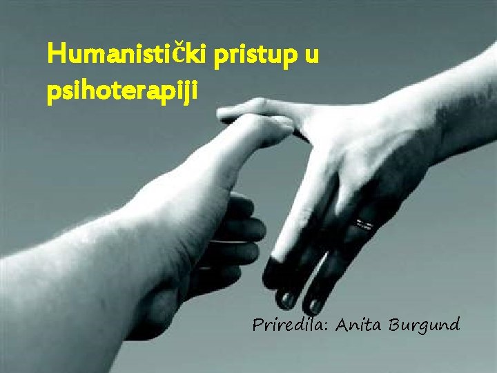 Humanistički pristup u psihoterapiji Priredila: Anita Burgund 