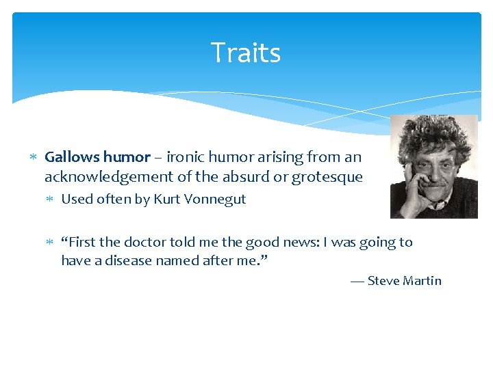 Traits Gallows humor – ironic humor arising from an acknowledgement of the absurd or