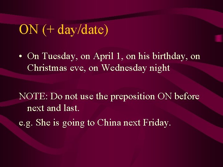 ON (+ day/date) • On Tuesday, on April 1, on his birthday, on Christmas