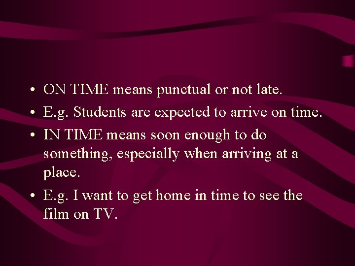  • ON TIME means punctual or not late. • E. g. Students are