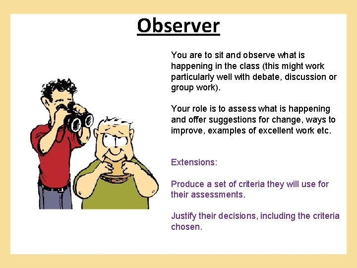 Observer You are to sit and observe what is happening in the class (this