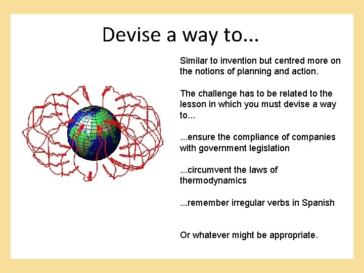 Devise a way to. . . Similar to invention but centred more on the