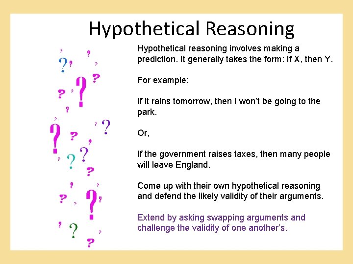 Hypothetical Reasoning Hypothetical reasoning involves making a prediction. It generally takes the form: If