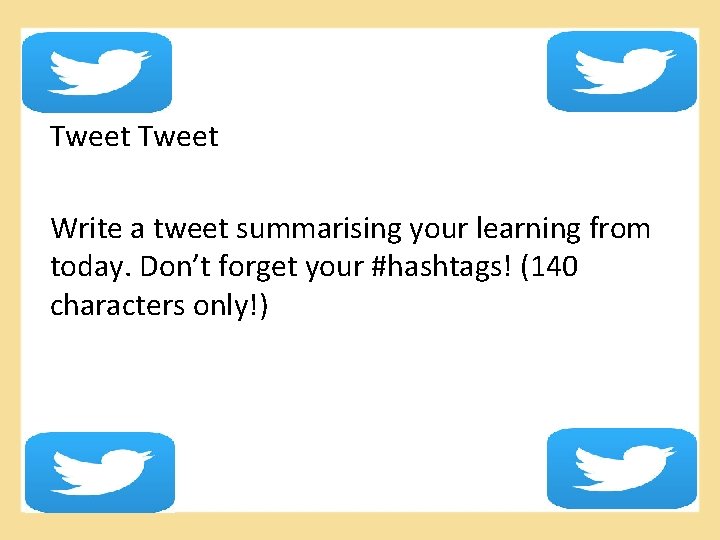 Tweet Write a tweet summarising your learning from today. Don’t forget your #hashtags! (140