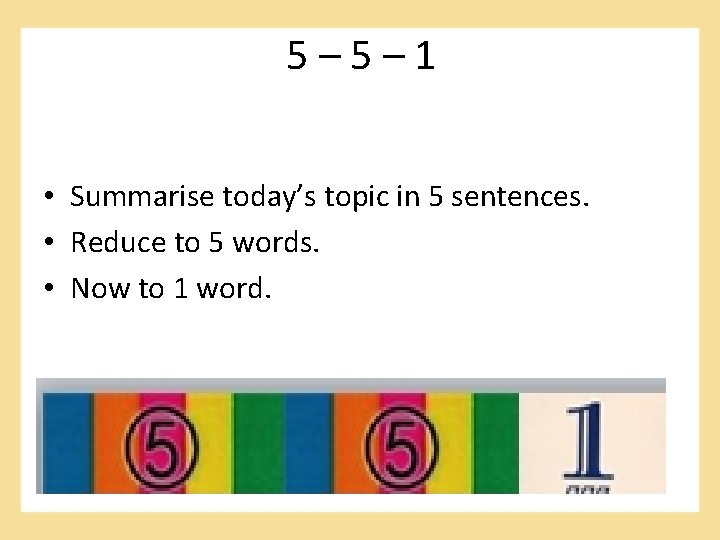 5 – 1 • Summarise today’s topic in 5 sentences. • Reduce to 5