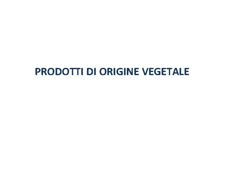 PRODOTTI DI ORIGINE VEGETALE 