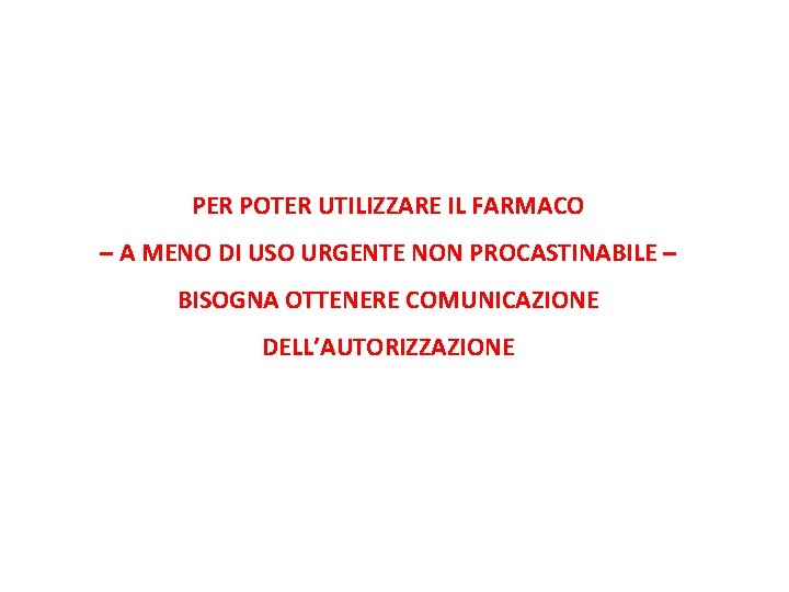 PER POTER UTILIZZARE IL FARMACO – A MENO DI USO URGENTE NON PROCASTINABILE –