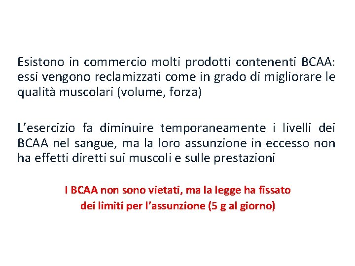 Esistono in commercio molti prodotti contenenti BCAA: essi vengono reclamizzati come in grado di