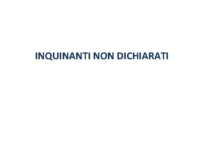 INQUINANTI NON DICHIARATI 