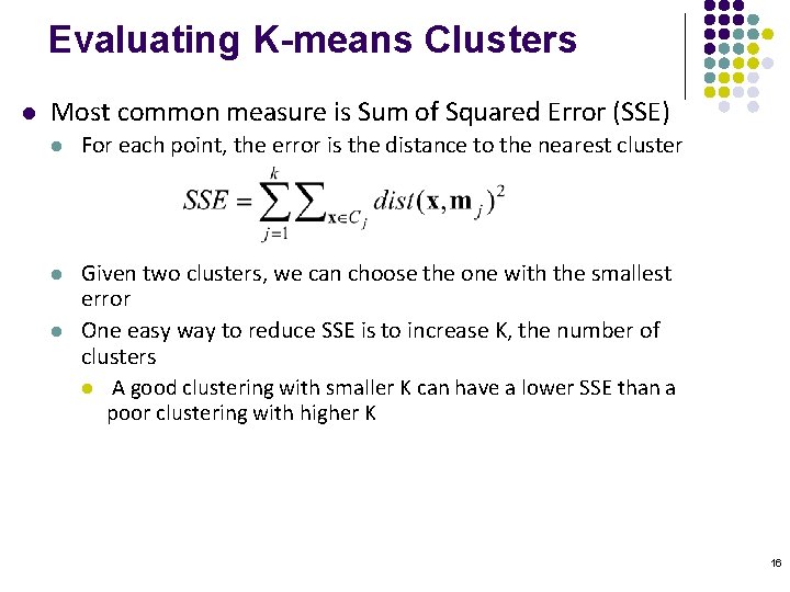 Evaluating K-means Clusters l Most common measure is Sum of Squared Error (SSE) l