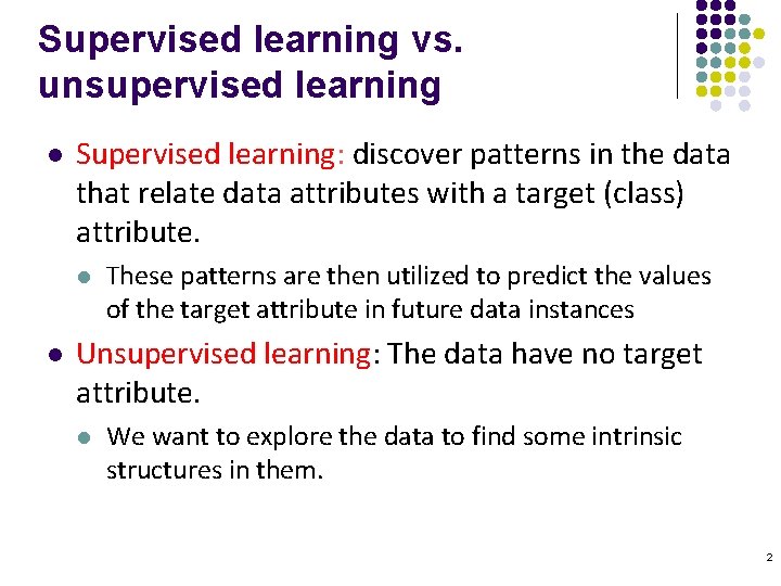 Supervised learning vs. unsupervised learning l Supervised learning: discover patterns in the data that