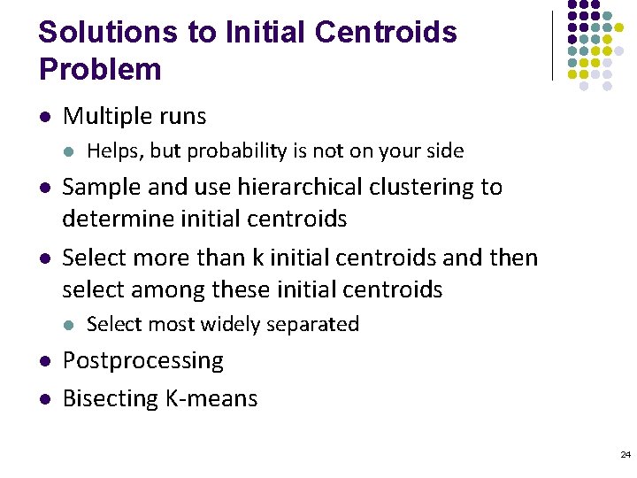 Solutions to Initial Centroids Problem l Multiple runs l l l Sample and use