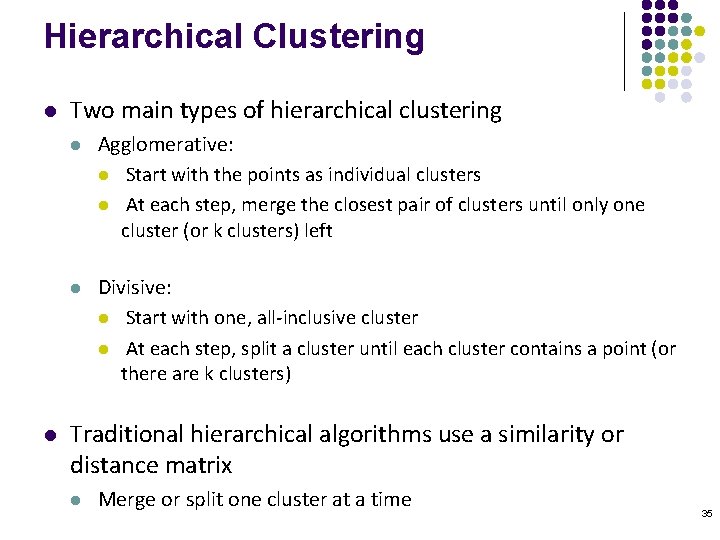 Hierarchical Clustering l l Two main types of hierarchical clustering l Agglomerative: l Start
