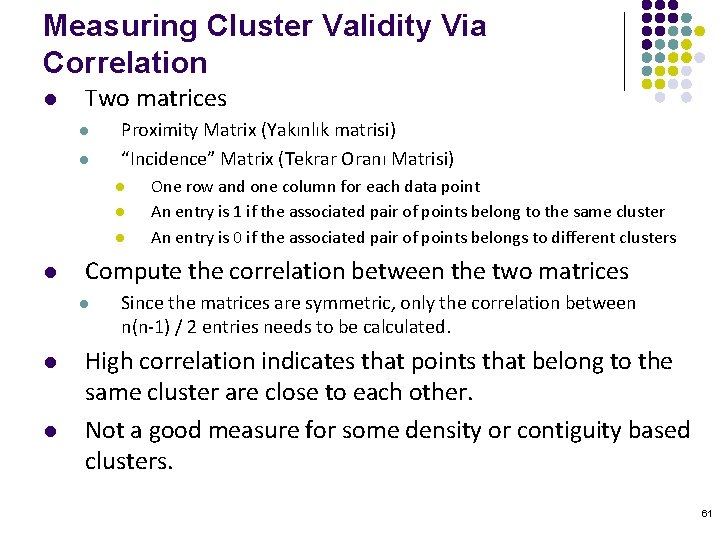 Measuring Cluster Validity Via Correlation l Two matrices l l Proximity Matrix (Yakınlık matrisi)