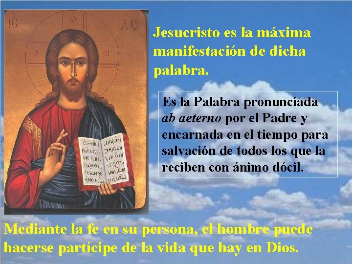 Jesucristo es la máxima manifestación de dicha palabra. Es la Palabra pronunciada ab aeterno Jesucristo es la máxima manifestación de dicha palabra. Es la Palabra pronunciada ab aeterno