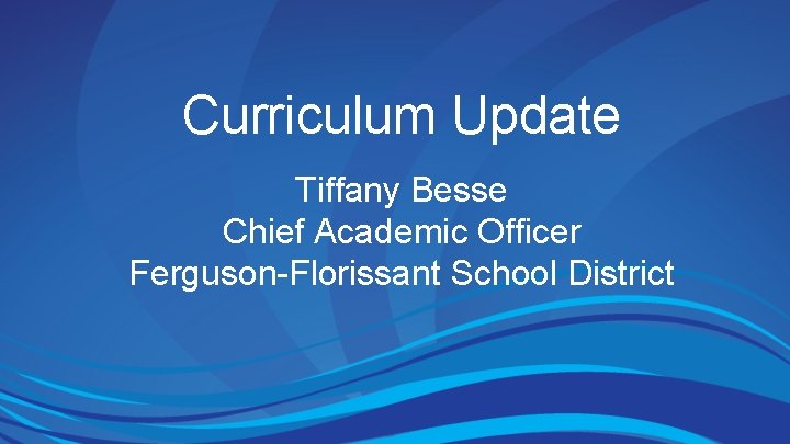 Curriculum Update Tiffany Besse Chief Academic Officer Ferguson-Florissant School District 
