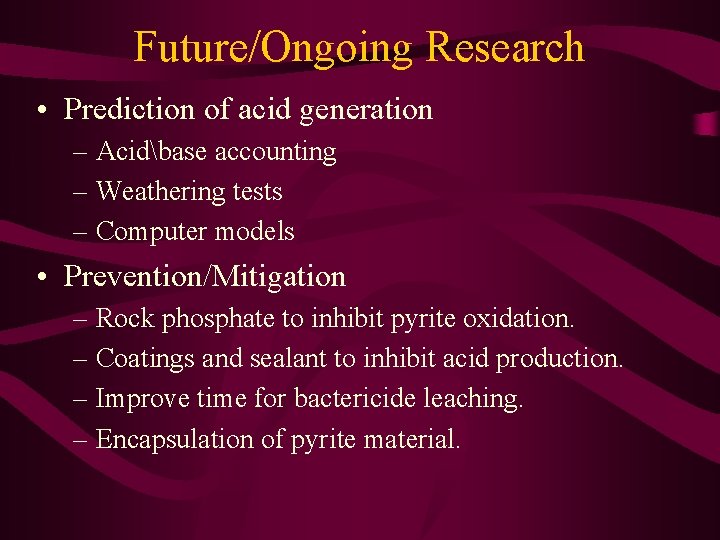 Future/Ongoing Research • Prediction of acid generation – Acidbase accounting – Weathering tests –