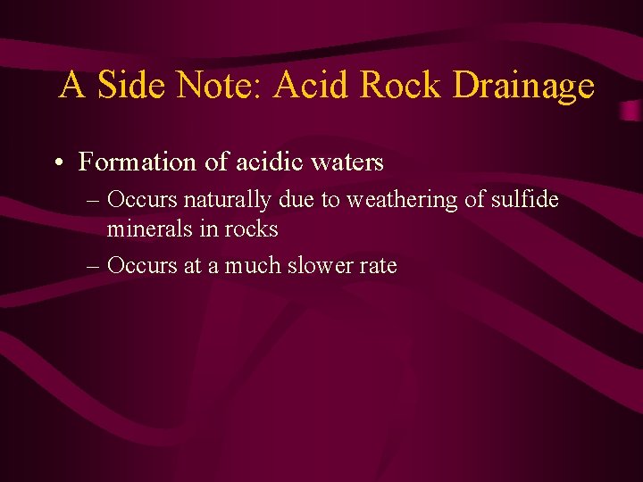 A Side Note: Acid Rock Drainage • Formation of acidic waters – Occurs naturally