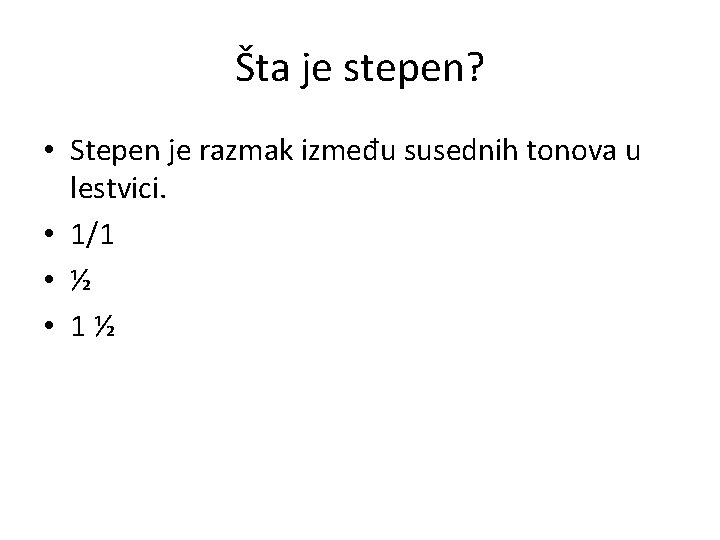 Šta je stepen? • Stepen je razmak između susednih tonova u lestvici. • 1/1