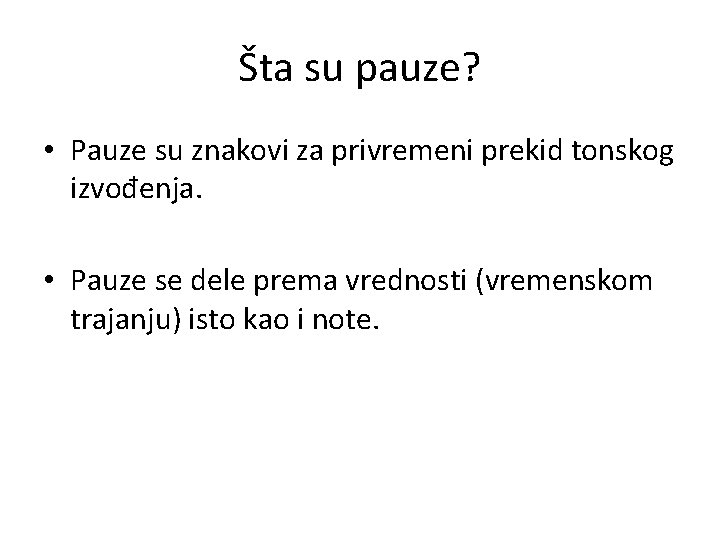 Šta su pauze? • Pauze su znakovi za privremeni prekid tonskog izvođenja. • Pauze