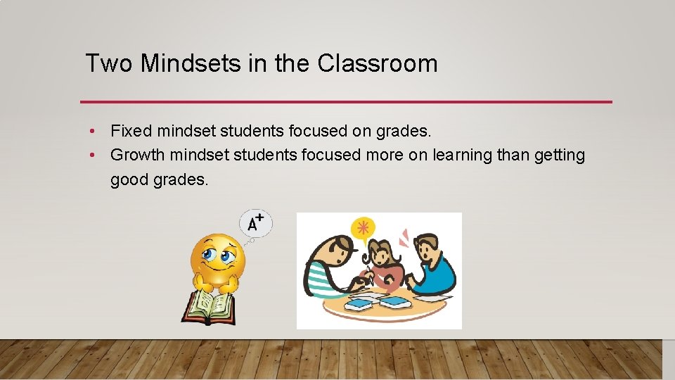 Two Mindsets in the Classroom • Fixed mindset students focused on grades. • Growth